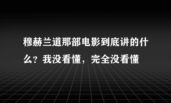 穆赫兰道那部电影到底讲的什么？我没看懂，完全没看懂