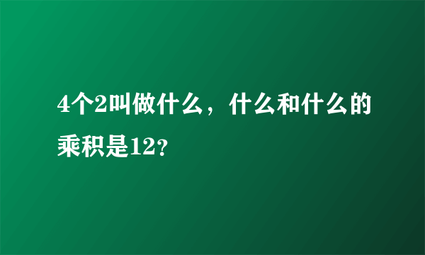 4个2叫做什么，什么和什么的乘积是12？