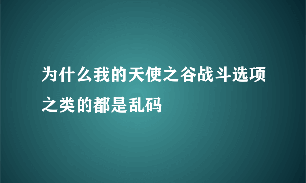 为什么我的天使之谷战斗选项之类的都是乱码