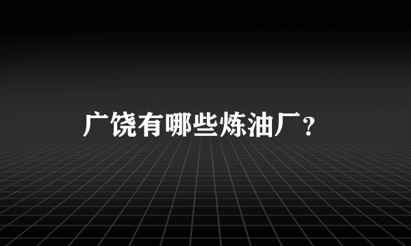 广饶有哪些炼油厂？