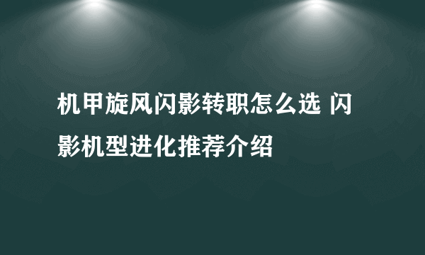 机甲旋风闪影转职怎么选 闪影机型进化推荐介绍