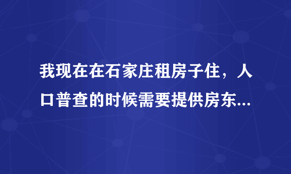 我现在在石家庄租房子住，人口普查的时候需要提供房东的信息以及租房合同吗？