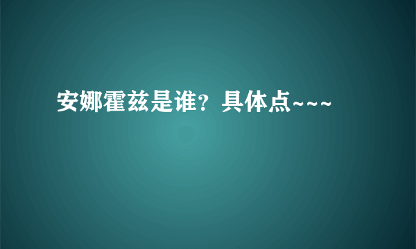 安娜霍兹是谁？具体点~~~