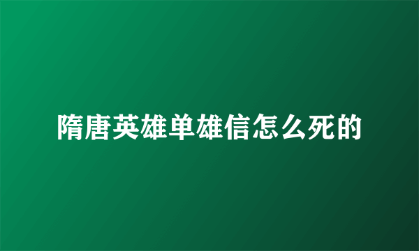 隋唐英雄单雄信怎么死的