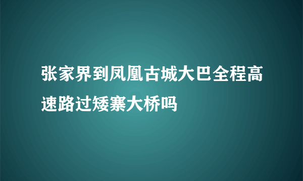 张家界到凤凰古城大巴全程高速路过矮寨大桥吗