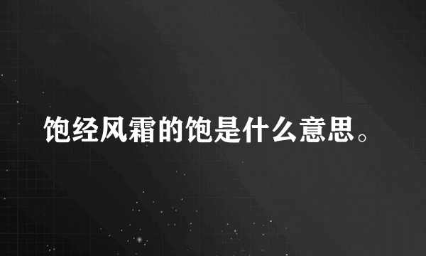 饱经风霜的饱是什么意思。