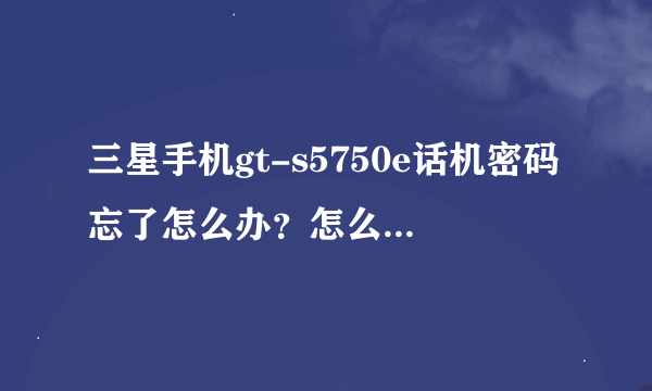 三星手机gt-s5750e话机密码忘了怎么办？怎么样恢复出厂设置？