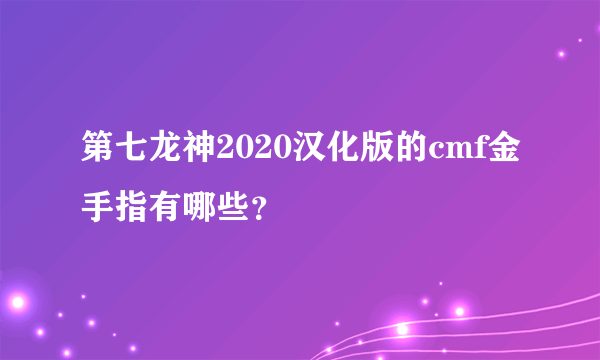 第七龙神2020汉化版的cmf金手指有哪些？