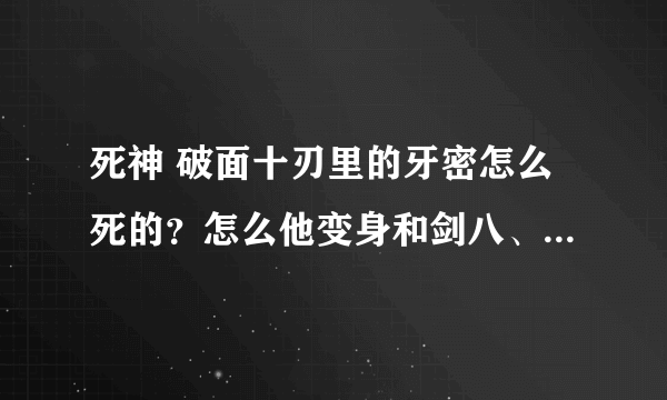 死神 破面十刃里的牙密怎么死的？怎么他变身和剑八、白哉打起之后就没出现过了？直到蓝染被封印。。。