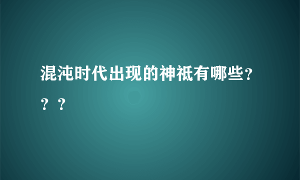 混沌时代出现的神祗有哪些？？？