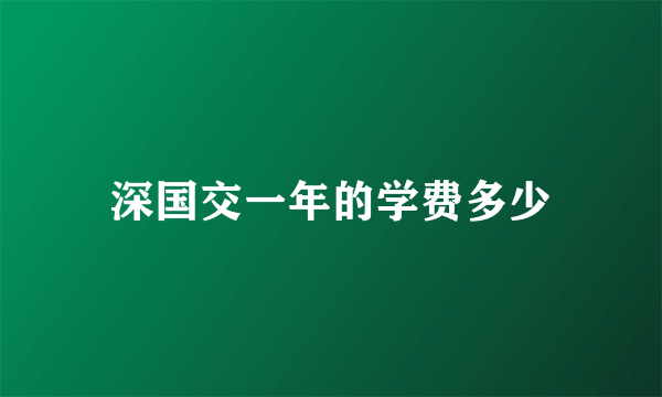 深国交一年的学费多少