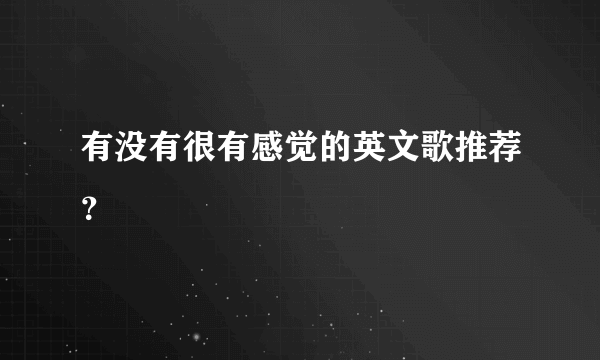 有没有很有感觉的英文歌推荐？