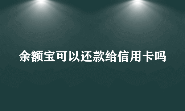 余额宝可以还款给信用卡吗