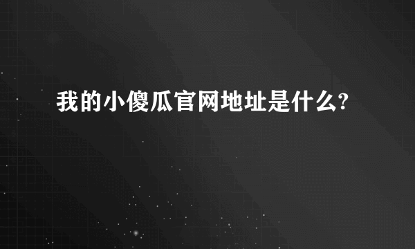 我的小傻瓜官网地址是什么?