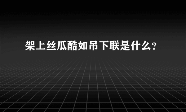 架上丝瓜酷如吊下联是什么？