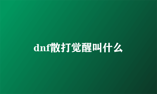 dnf散打觉醒叫什么