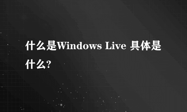 什么是Windows Live 具体是什么?