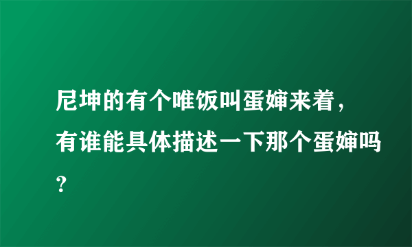 尼坤的有个唯饭叫蛋婶来着，有谁能具体描述一下那个蛋婶吗？