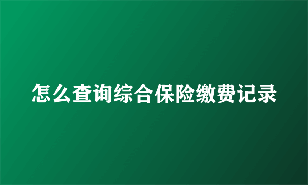 怎么查询综合保险缴费记录