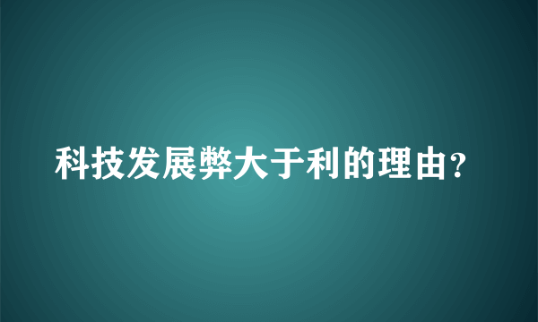 科技发展弊大于利的理由？