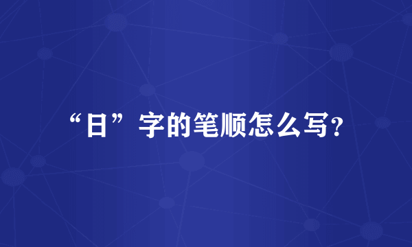 “日”字的笔顺怎么写？