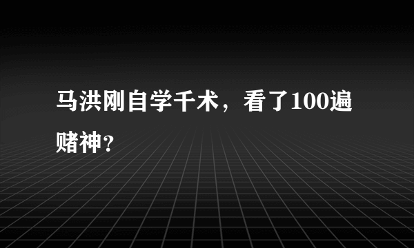 马洪刚自学千术，看了100遍赌神？