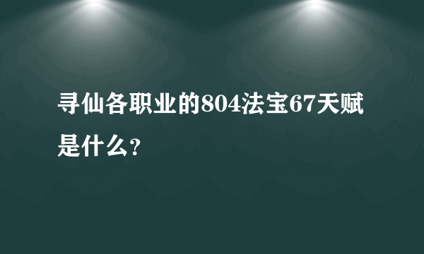 寻仙各职业的804法宝67天赋是什么？