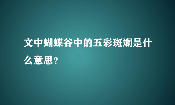 文中蝴蝶谷中的五彩斑斓是什么意思？