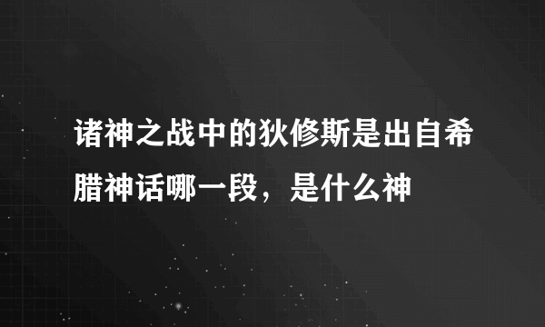 诸神之战中的狄修斯是出自希腊神话哪一段，是什么神