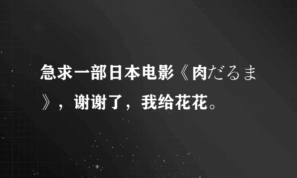 急求一部日本电影《肉だるま》，谢谢了，我给花花。