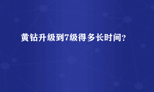 黄钻升级到7级得多长时间？