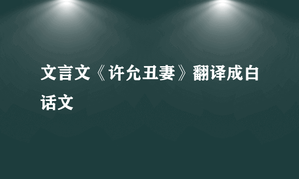 文言文《许允丑妻》翻译成白话文