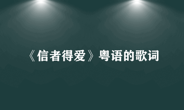 《信者得爱》粤语的歌词