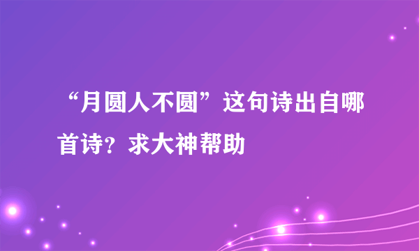 “月圆人不圆”这句诗出自哪首诗？求大神帮助