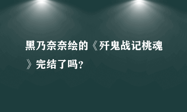 黑乃奈奈绘的《歼鬼战记桃魂》完结了吗？