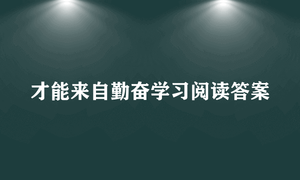 才能来自勤奋学习阅读答案