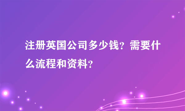 注册英国公司多少钱？需要什么流程和资料？