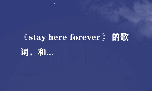 《stay here forever》 的歌词，和它的中文翻译。