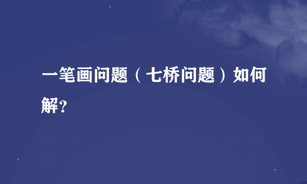 一笔画问题（七桥问题）如何解？