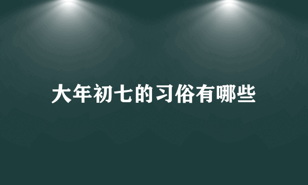 大年初七的习俗有哪些