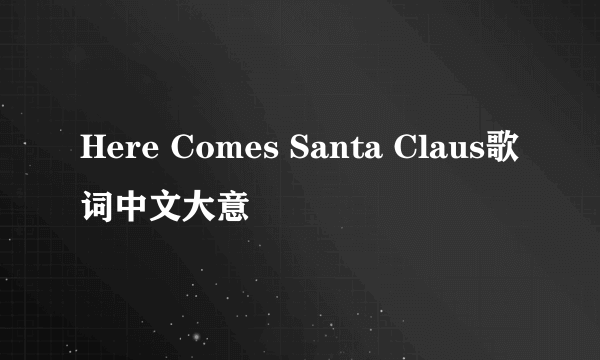 Here Comes Santa Claus歌词中文大意