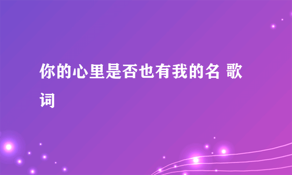 你的心里是否也有我的名 歌词