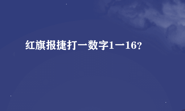 红旗报捷打一数字1一16？