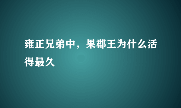 雍正兄弟中，果郡王为什么活得最久