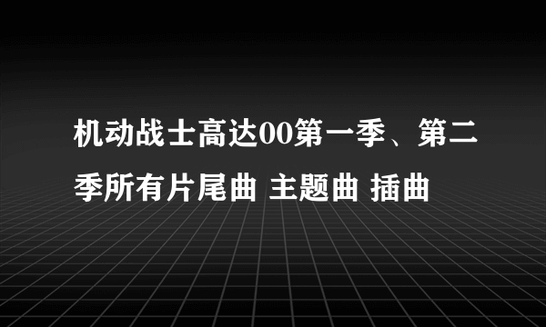 机动战士高达00第一季、第二季所有片尾曲 主题曲 插曲