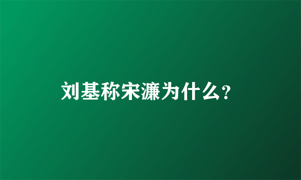 刘基称宋濂为什么？