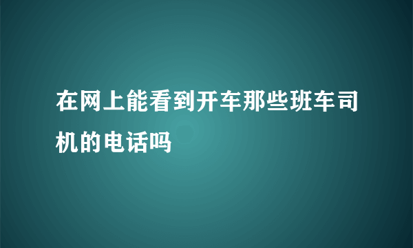 在网上能看到开车那些班车司机的电话吗