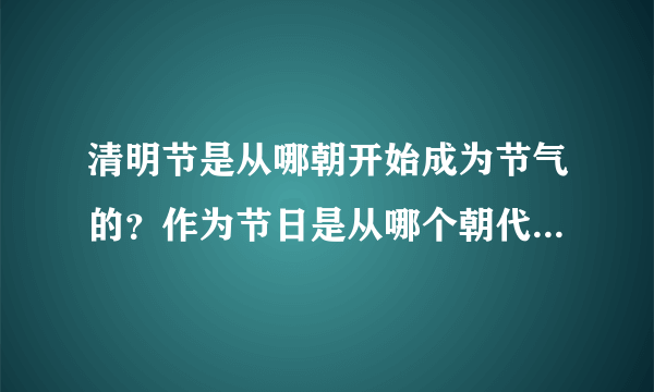 清明节是从哪朝开始成为节气的？作为节日是从哪个朝代开始的？