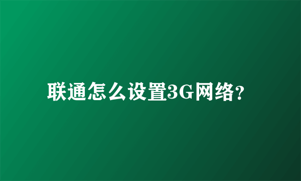 联通怎么设置3G网络？