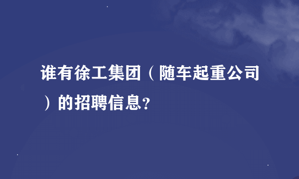 谁有徐工集团（随车起重公司）的招聘信息？